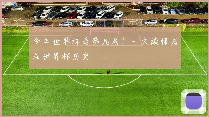今年世界杯是第几届?一文读懂历届世界杯历史