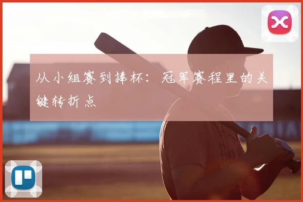 从小组赛到捧杯：冠军赛程里的关键转折点