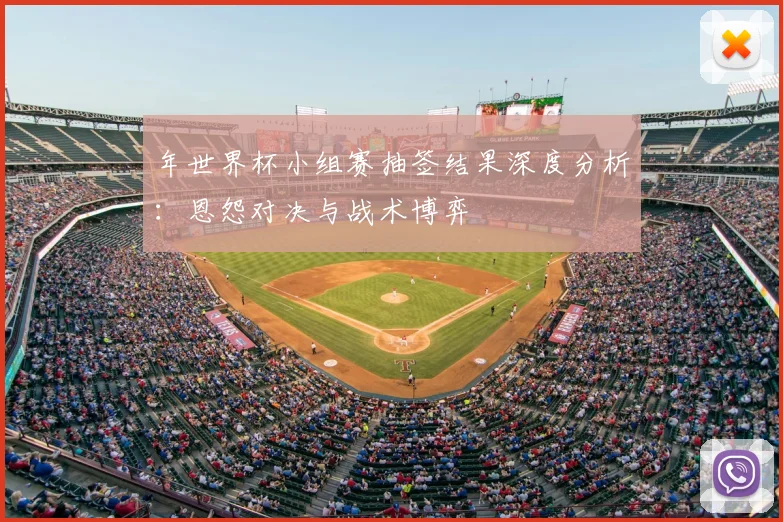 年世界杯小组赛抽签结果深度分析：恩怨对决与战术博弈