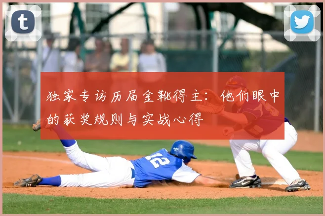 独家专访历届金靴得主：他们眼中的获奖规则与实战心得