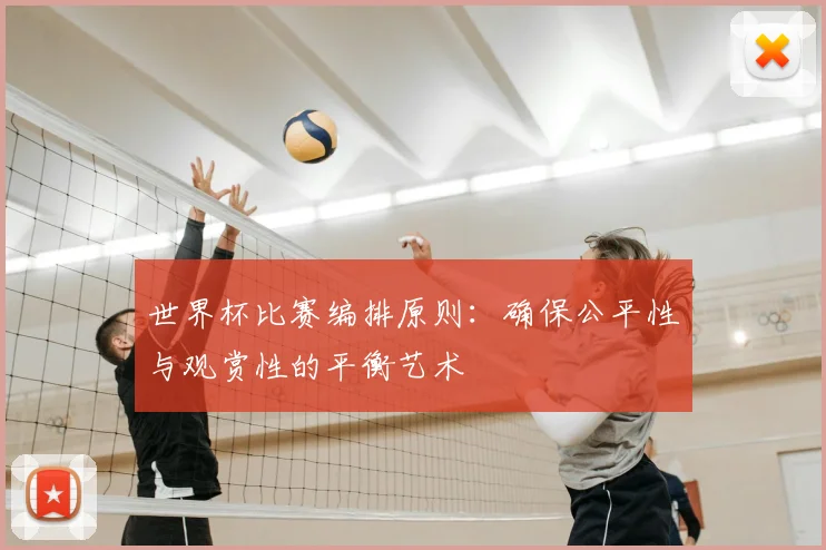 世界杯比赛编排原则:确保公平性与观赏性的平衡艺术